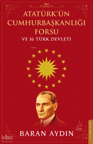 Atatürk’ün Cumhurbaşkanlığı Forsu ve 16 Türk Devleti | benlikitap.com