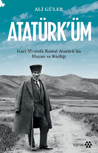 Atatürk'üm;Gazi Mustafa Kemal Atatürk’ün Hayatı ve Kişiliği | benlikit