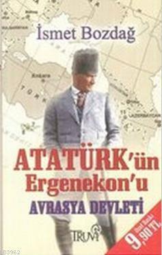 Atatürk'ün Ergenekon'u Avrasya Devleti | benlikitap.com