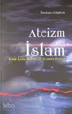 Ateizm ve İslam; Kelami Açıdan Modern Çağ Ateizminin Eleştirisi