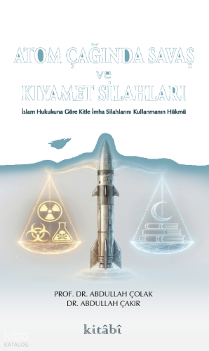 Atom Çağında Savaş ve Kıyamet Silahları;İslam Hukukuna Göre Kitle İmha