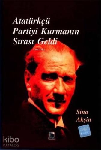 Atütürkçü Partiyi Kurmanın Sırası Geldi | benlikitap.com