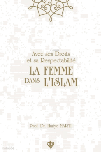 Avec Ses Droits Et Sa Respectabilite La Femme Dans L'ıslam ;“Hakları Ve Saygınlığıyla İslamda Kadın”