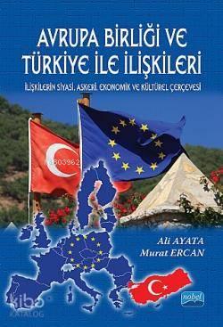 Avrupa Birliği ve Türkiye İle İlişkileri; İlişkilerin Siyasi, Askeri, Ekonomik ve Kültürel Çerçevesi