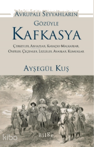 Avrupalı Seyyahların Gözüyle Kafkayya;Çerkesler, Abhazlar, Karaçay-malkarlar, Osetler, Çeçenler, Lezgiler, Avarlar, Kumuklar