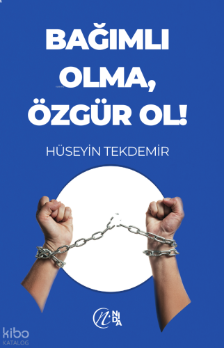 Bağımlı Olma Özgür Ol