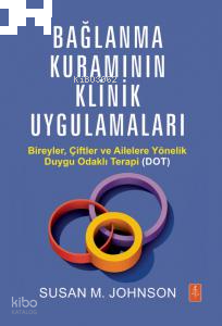 Bağlanma Kuramının Klinik Uygulamaları - Bireyler, Çiftler ve Ailelere Yönelik Duygu Odaklı Terapi(DOT))