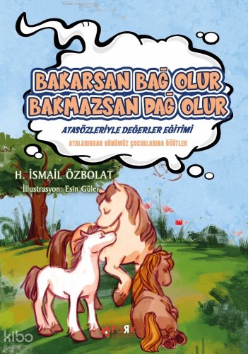 Bakarsan Bağ Olur Bakmazsan Dağ Olur (Atasözleriyle Değerler Eğitimi);Atalarımızdan Günümüz Çocuklarına Öğütler