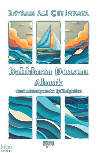Balıkların Duasını Almak;Gönül Medeniyetinden İyilik Öyküleri | benlik