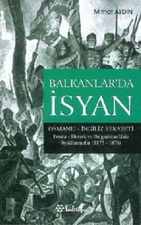 Balkanlar'da İsyan; Osmanlı İngiliz Rekabeti Bosna Hersek ve Bulgaristan'daki Ayaklanmalar 1875-1876