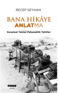 Bana Hikaye Anlatma - Kuramsal Yazılar-Psikanalitik Tahliller