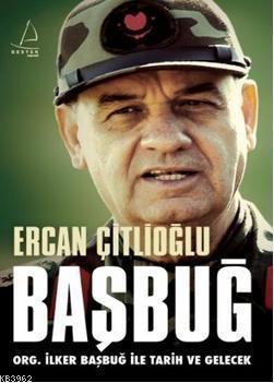 Başbuğ (Ciltli); Org. İlker Başbuğ ile Tarih ve Gelecek | benlikitap.c
