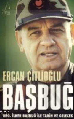 Başbuğ; ORG. İlker Başbuğ İle Tarih ve Gelecek | benlikitap.com