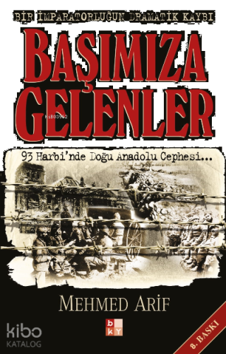 Başımıza Gelenler - Bir İmparatorluğun Dramatik Kaybı; 93 Harbi'nde Doğu Anadolu Cephesi...