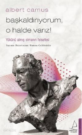 Başkaldırıyorum, O Halde Varız; Yükünü Almış Olmanın Felsefesi