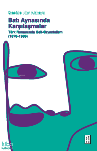 Batı Aynasında Karşılaşmalar;Türk Romanında Self-Oryantalizm (1870-1980)