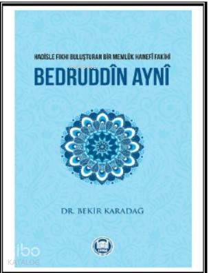 Bedruddîn Aynî; Hadisle Fıkhı Buluşturan Bir Memlük Hanefî Fakihi