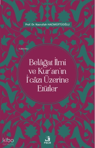 Belâğat İlmi ve Kur’an’ın İ‘câzı Üzerine Etütler