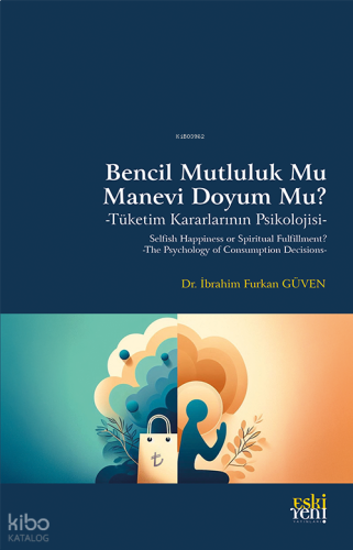 Bencil Mutluluk Mu Manevi Doyum Mu?;Tüketim Kararlarının Psikolojisi