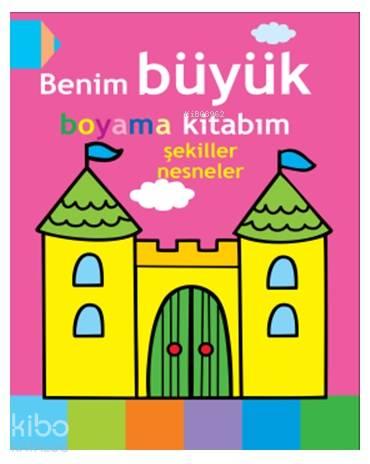 Benim Büyük Boyama Kitabım - Şekiller, Nesneler | benlikitap.com