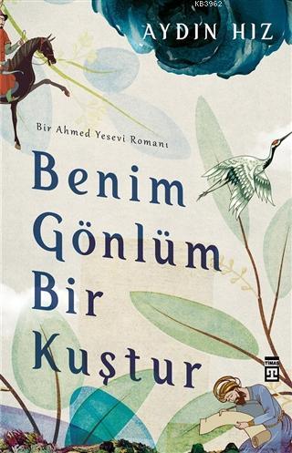 Benim Gönlüm Bir Kuştur - Bir Ahmed Yesevi Romanı | benlikitap.com