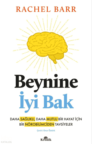 Beynine İyi Bak;Daha Sağlıklı, Daha Mutlu Bir Hayat İçin Bir Nörobilimciden Tavsiyeler
