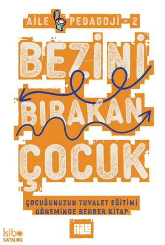 Bezini Bırakan Çocuk;Çocuğunuzun Tuvalet Eğitimi Döneminde Rehber Kita