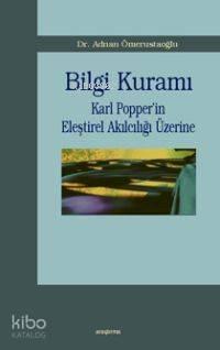 Bilgi Kuramı; Karl Popper´in Eleştirel Akılcılığı Üzerine