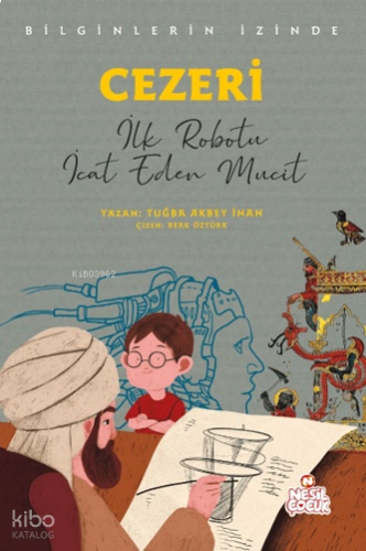 Bilginlerin İzinde - Cezeri;İlk Robotu İcat Eden Mucit | benlikitap.co