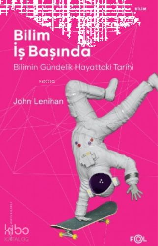 Bilim İş Başında ;Bilimin Gündelik Hayattaki Tarihi