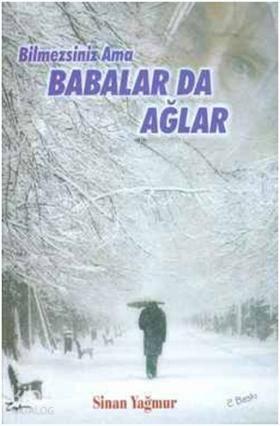 Bilmezsiniz Ama Babalar da Ağlar | benlikitap.com