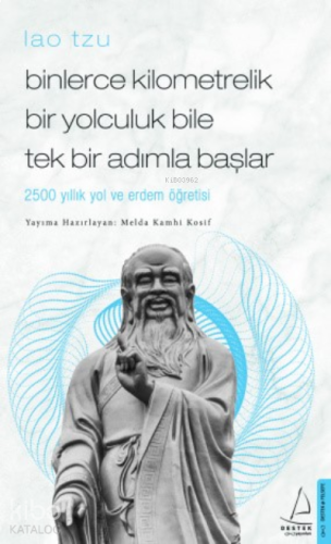 Binlerce Kilometrelik Bir Yolculuk Bile Tek Bir Adımla Başlar/Lao Tzu; 2500 Yıllık Yol ve Erdem Öğretisi