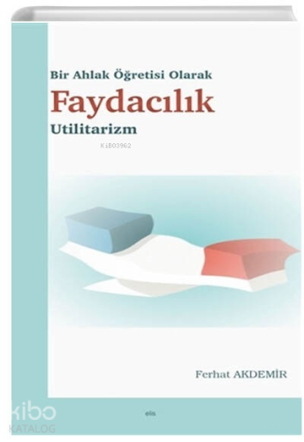 Bir Ahlak Öğretisi Olarak Faydacılık Utilitarizm