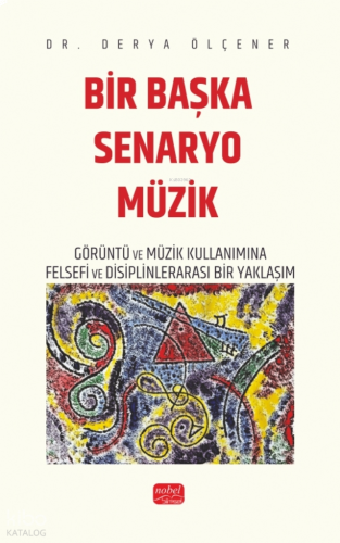 Bir Başka Senaryo Müzik ;Görüntü ve Müzik Kullanımına Felsefi ve Disiplinlerarası Bir Yaklaşım