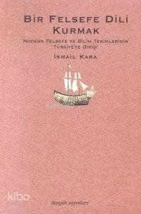 Bir Felsefe Dili Kurmak; Modern Felsefe ve Bilim Terimlerinin Türkiye'ye Gelişi 