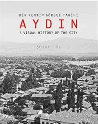 Bir Kentin Görsel Tarihi Aydın / A Visual History of the City