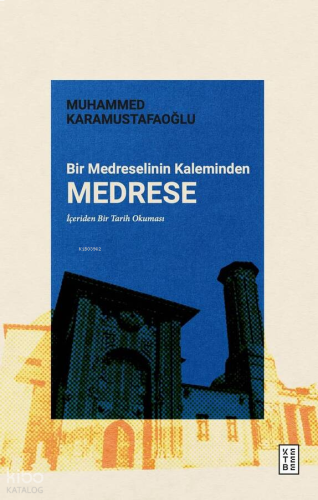 Bir Medreselinin Kaleminden Medrese;İçeriden Bir Tarih Okuması