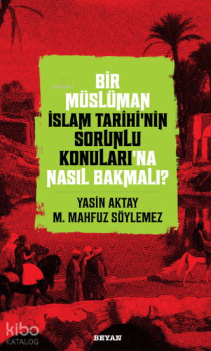 Bir Müslüman İslam Tarihi'nin Sorunlu Konuları'na Nasıl Bakmalı? | ben