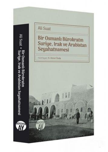 Bir Osmanlı Bürokratın Suriye, Irak ve Arabistan Seyahatnamesi | benli