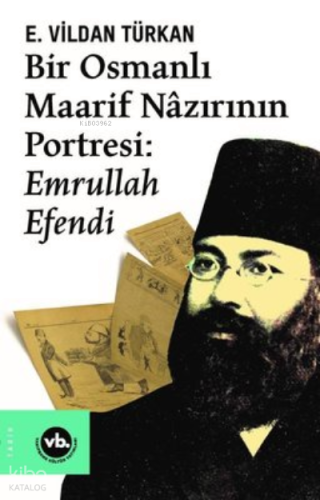 Bir Osmanlı Maarif Nazırının Portresi :Emrullah Efendi