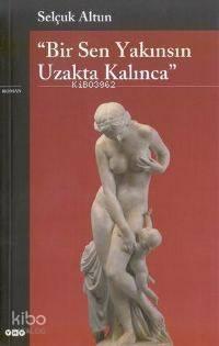 Bir Sen Yakınsın Uzakta Kalınca 5.baskı | benlikitap.com