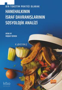 Bir Tüketim Pratiği Olarak Hanehalkının İsraf Davranışlarının Sosyolojik Analizi