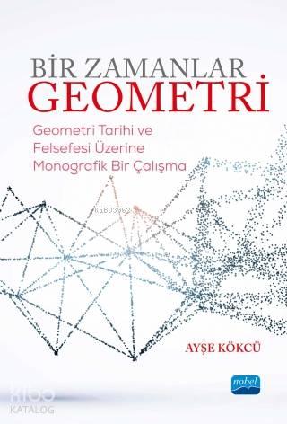 Bir Zamanlar Geometri; Geometri Tarihi ve Felsefesi Üzerine Monografik Bir Çalışma