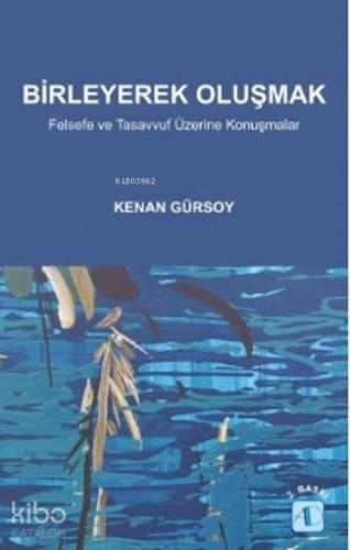 Birleyerek Oluşmak; Felsefe ve Tasavvuf Üzerine Konuşmalar | benlikita
