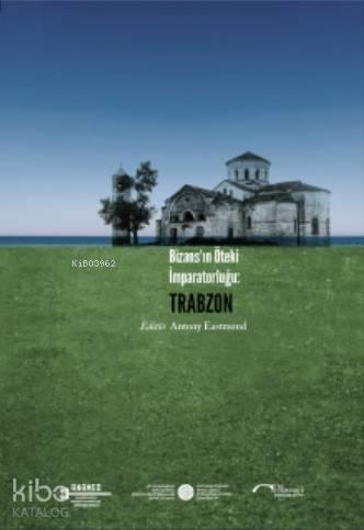 Bizans'ın Öteki İmparatorluğu: Trabzon | benlikitap.com