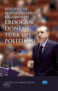 Bölgesel ve Küresel İlişkiler Bağlamında Erdoğan Dönemi Türk Dış Politakası