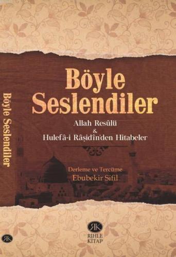 Böyle Seslendiler; Allah Rasulü ve Hulefa-i Raşidin'den Hitabeler