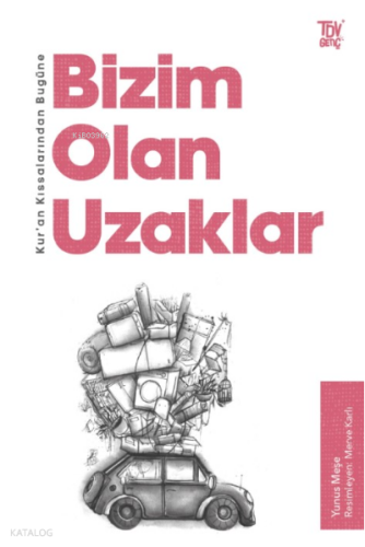 Bugüne Bizim Olan Uzaklar;Kur’an Kıssalarından