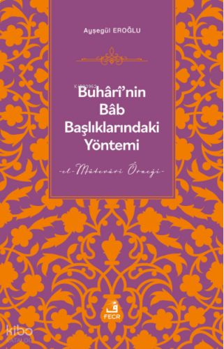 Buhârî’nin Bâb Başlıklarındaki Yöntemi | benlikitap.com