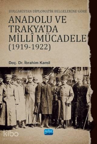 Bulgaristan Diplomatik Belgelerine Göre Anadolu ve Trakya'da Milli Mücadele (1919 - 1922)